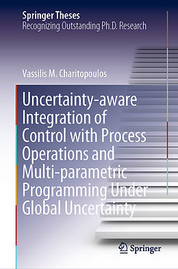 Fester Einband Uncertainty-aware Integration of Control with Process Operations and Multi-parametric Programming Under Global Uncertainty von Vassilis M. Charitopoulos