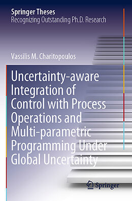 Kartonierter Einband Uncertainty-aware Integration of Control with Process Operations and Multi-parametric Programming Under Global Uncertainty von Vassilis M. Charitopoulos