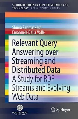 E-Book (pdf) Relevant Query Answering over Streaming and Distributed Data von Shima Zahmatkesh, Emanuele Della Valle