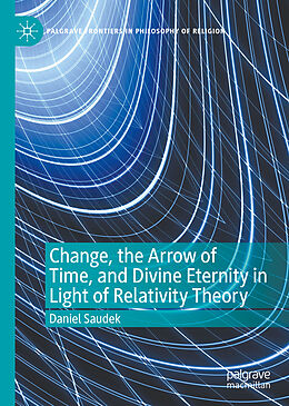 Livre Relié Change, the Arrow of Time, and Divine Eternity in Light of Relativity Theory de Daniel Saudek