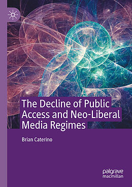 Kartonierter Einband The Decline of Public Access and Neo-Liberal Media Regimes von Brian Caterino