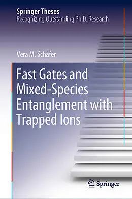 E-Book (pdf) Fast Gates and Mixed-Species Entanglement with Trapped Ions von Vera M. Schäfer
