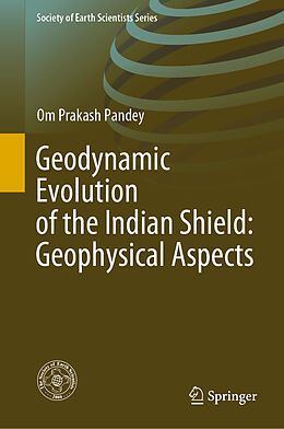 Livre Relié Geodynamic Evolution of the Indian Shield: Geophysical Aspects de Om Prakash Pandey