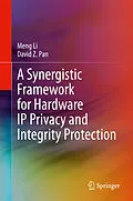 E-Book (pdf) A Synergistic Framework for Hardware IP Privacy and Integrity Protection von Meng Li, David Z. Pan