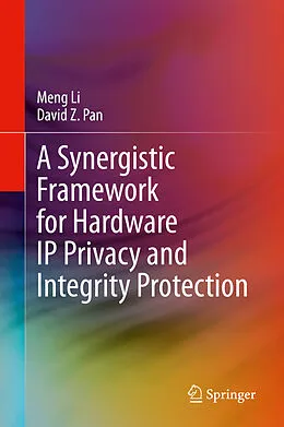 E-Book (pdf) A Synergistic Framework for Hardware IP Privacy and Integrity Protection von Meng Li, David Z. Pan