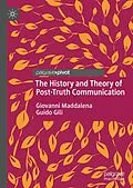 E-Book (pdf) The History and Theory of Post-Truth Communication von Giovanni Maddalena, Guido Gili