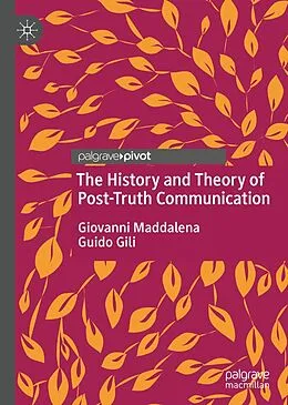 E-Book (pdf) The History and Theory of Post-Truth Communication von Giovanni Maddalena, Guido Gili