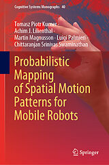 Livre Relié Probabilistic Mapping of Spatial Motion Patterns for Mobile Robots de Tomasz Piotr Kucner, Achim J. Lilienthal, Chittaranjan Srinivas Swaminathan