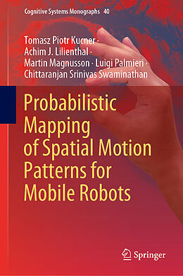 eBook (pdf) Probabilistic Mapping of Spatial Motion Patterns for Mobile Robots de Tomasz Piotr Kucner, Achim J. Lilienthal, Martin Magnusson