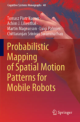 Couverture cartonnée Probabilistic Mapping of Spatial Motion Patterns for Mobile Robots de Tomasz Piotr Kucner, Achim J. Lilienthal, Chittaranjan Srinivas Swaminathan