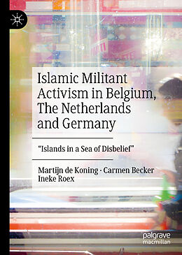 Livre Relié Islamic Militant Activism in Belgium, The Netherlands and Germany de Martijn de Koning, Ineke Roex, Carmen Becker