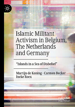 Couverture cartonnée Islamic Militant Activism in Belgium, The Netherlands and Germany de Martijn de Koning, Ineke Roex, Carmen Becker