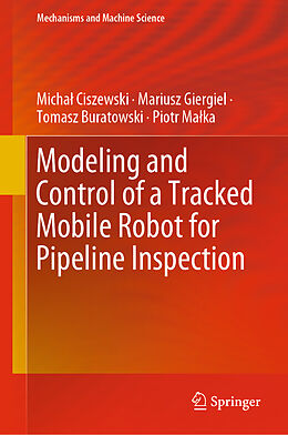 E-Book (pdf) Modeling and Control of a Tracked Mobile Robot for Pipeline Inspection von Michal Ciszewski, Mariusz Giergiel, Tomasz Buratowski