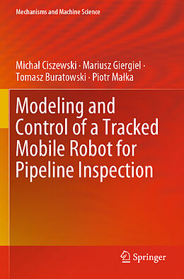Kartonierter Einband Modeling and Control of a Tracked Mobile Robot for Pipeline Inspection von Michal Ciszewski, Piotr Malka, Tomasz Buratowski