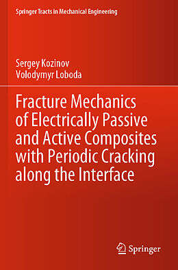 Couverture cartonnée Fracture Mechanics of Electrically Passive and Active Composites with Periodic Cracking along the Interface de Volodymyr Loboda, Sergey Kozinov