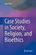 E-Book (pdf) Case Studies in Society, Religion, and Bioethics von Sana Loue