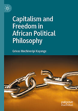Livre Relié Capitalism and Freedom in African Political Philosophy de Grivas Muchineripi Kayange