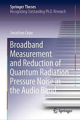 Fester Einband Broadband Measurement and Reduction of Quantum Radiation Pressure Noise in the Audio Band von Jonathan Cripe