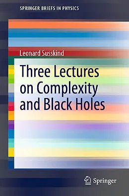 E-Book (pdf) Three Lectures on Complexity and Black Holes von Leonard Susskind