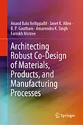 E-Book (pdf) Architecting Robust Co-Design of Materials, Products, and Manufacturing Processes von Anand Balu Nellippallil, Janet K. Allen, B. P. Gautham