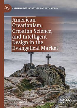 E-Book (pdf) American Creationism, Creation Science, and Intelligent Design in the Evangelical Market von Benjamin L. Huskinson