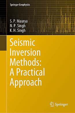 Livre Relié Seismic Inversion Methods: A Practical Approach de S. P. Maurya, K. H. Singh, N. P. Singh