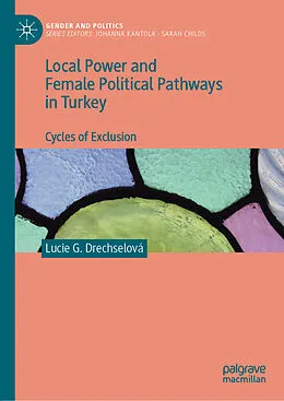 E-Book (pdf) Local Power and Female Political Pathways in Turkey von Lucie G. Drechselová