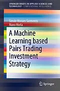 E-Book (pdf) A Machine Learning based Pairs Trading Investment Strategy von Simão Moraes Sarmento, Nuno Horta