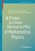 E-Book (pdf) A Primer for a Secret Shortcut to PDEs of Mathematical Physics von Des Mcghee, Rainer Picard, Sascha Trostorff