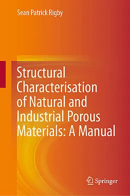 E-Book (pdf) Structural Characterisation of Natural and Industrial Porous Materials: A Manual von Sean Patrick Rigby