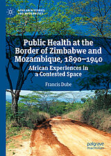 eBook (pdf) Public Health at the Border of Zimbabwe and Mozambique, 1890-1940 de Francis Dube