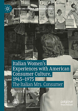 Kartonierter Einband Italian Women's Experiences with American Consumer Culture, 1945 1975 von Jessica L. Harris