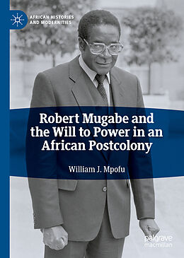 Fester Einband Robert Mugabe and the Will to Power in an African Postcolony von William J. Mpofu
