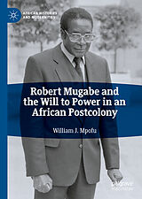 eBook (pdf) Robert Mugabe and the Will to Power in an African Postcolony de William J. Mpofu