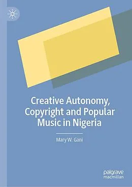 E-Book (pdf) Creative Autonomy, Copyright and Popular Music in Nigeria von Mary W. Gani