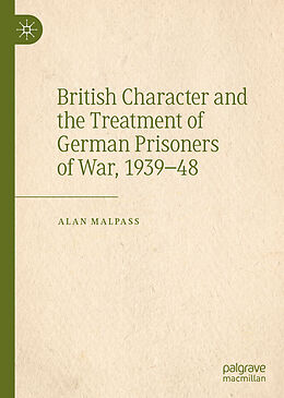 Livre Relié British Character and the Treatment of German Prisoners of War, 1939 48 de Alan Malpass