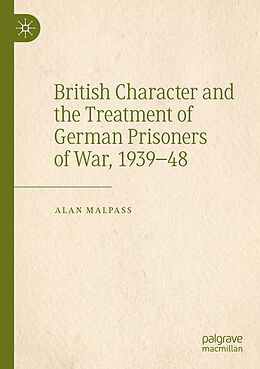 Couverture cartonnée British Character and the Treatment of German Prisoners of War, 1939 48 de Alan Malpass