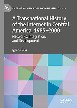 Fester Einband A Transnational History of the Internet in Central America, 1985 2000 von Ignacio Siles