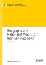 eBook (pdf) Geography and Nationalist Visions of Interwar Yugoslavia de Vedran Duancic