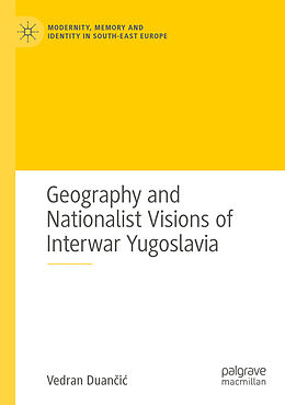 Kartonierter Einband Geography and Nationalist Visions of Interwar Yugoslavia von Vedran Duan i 