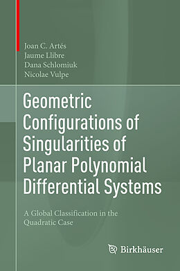 Livre Relié Geometric Configurations of Singularities of Planar Polynomial Differential Systems de Joan C. Artés, Nicolae Vulpe, Dana Schlomiuk