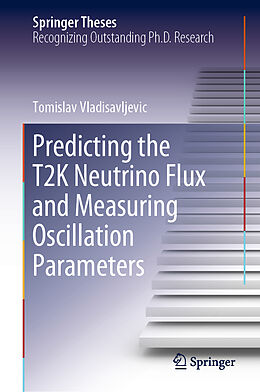 Fester Einband Predicting the T2K Neutrino Flux and Measuring Oscillation Parameters von Tomislav Vladisavljevic
