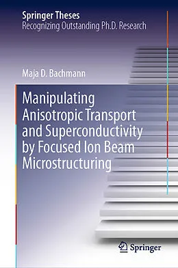E-Book (pdf) Manipulating Anisotropic Transport and Superconductivity by Focused Ion Beam Microstructuring von Maja D. Bachmann
