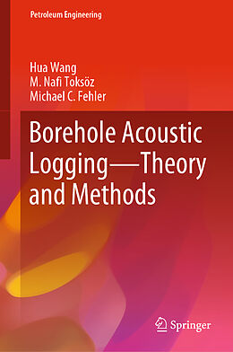 Livre Relié Borehole Acoustic Logging   Theory and Methods de Hua Wang, Michael C Fehler, M. Nafi Toksöz