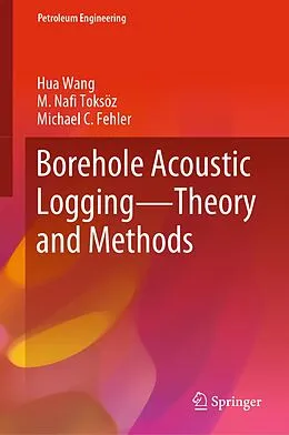 E-Book (pdf) Borehole Acoustic Logging - Theory and Methods von Hua Wang, M. Nafi Toksöz, Michael C Fehler