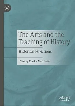 E-Book (pdf) The Arts and the Teaching of History von Penney Clark, Alan Sears