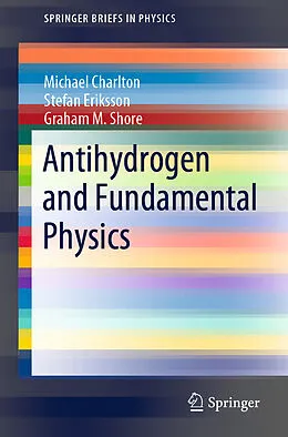 E-Book (pdf) Antihydrogen and Fundamental Physics von Michael Charlton, Stefan Eriksson, Graham M. Shore