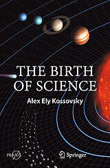 E-Book (pdf) The Birth of Science von Alex Ely Kossovsky