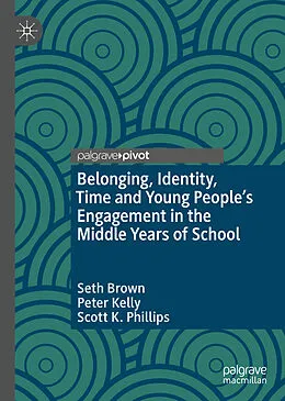 E-Book (pdf) Belonging, Identity, Time and Young People's Engagement in the Middle Years of School von Seth Brown, Peter Kelly, Scott K. Phillips