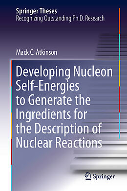 Livre Relié Developing Nucleon Self-Energies to Generate the Ingredients for the Description of Nuclear Reactions de Mack C. Atkinson